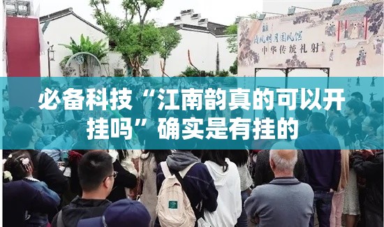 必备科技“江南韵真的可以开挂吗”确实是有挂的