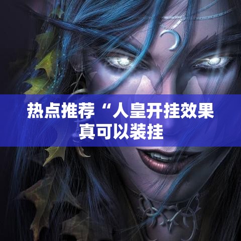 热点推荐“人皇开挂效果真可以装挂 热点推荐“人皇开挂效果真可以装挂