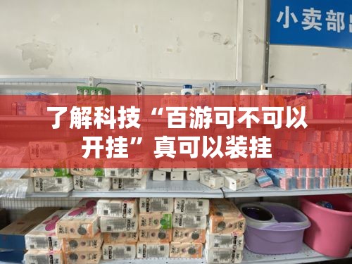 了解科技“百游可不可以开挂	”真可以装挂