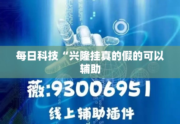 每日科技“兴隆挂真的假的可以辅助 每日科技“兴隆挂真的假的可以辅助
