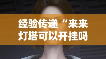 经验传递“来来灯塔可以开挂吗”详细开挂方法