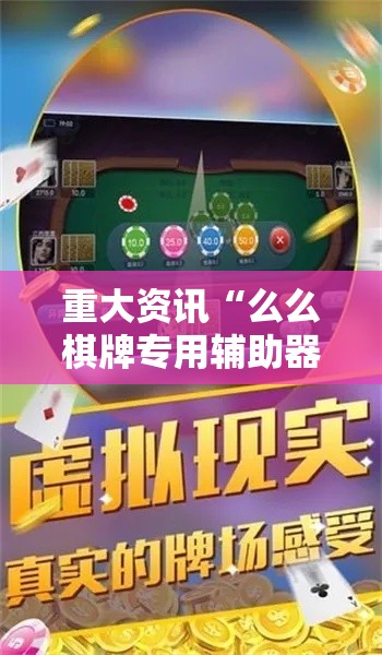 重大资讯“么么棋牌专用辅助器可以辅助 重大资讯“么么棋牌专用辅助器可以辅助