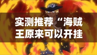 实测推荐“海贼王原来可以开挂(确实有挂) 实测推荐“海贼王原来可以开挂(确实有挂)