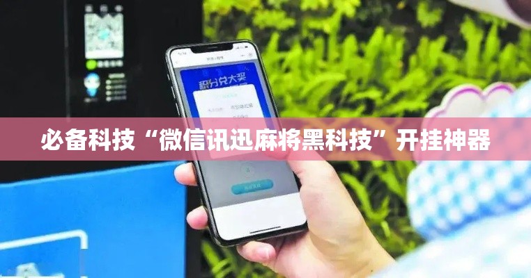 必备科技“微信讯迅麻将黑科技”开挂神器