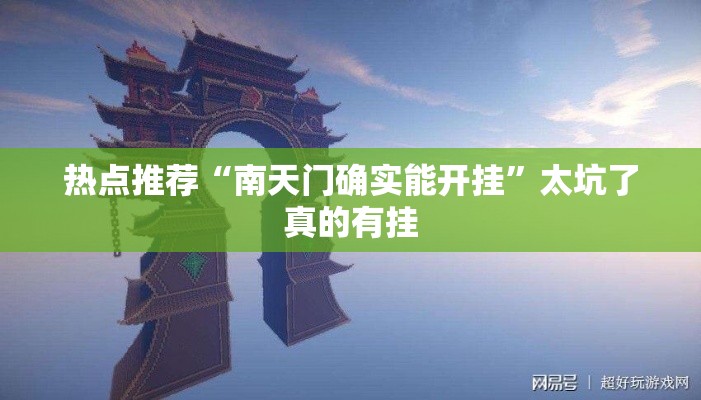 热点推荐“南天门确实能开挂”太坑了真的有挂