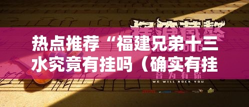 热点推荐“福建兄弟十三水究竟有挂吗(确实有挂) 热点推荐“福建兄弟十三水究竟有挂吗(确实有挂)