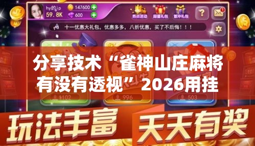 分享技术“雀神山庄麻将有没有透视”2026用挂