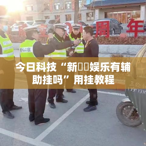 今日科技“新幹線娱乐有辅助挂吗”用挂教程
