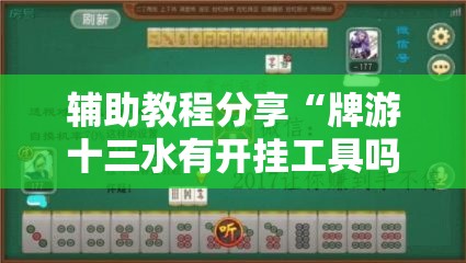 辅助教程分享“牌游十三水有开挂工具吗”确实是有挂