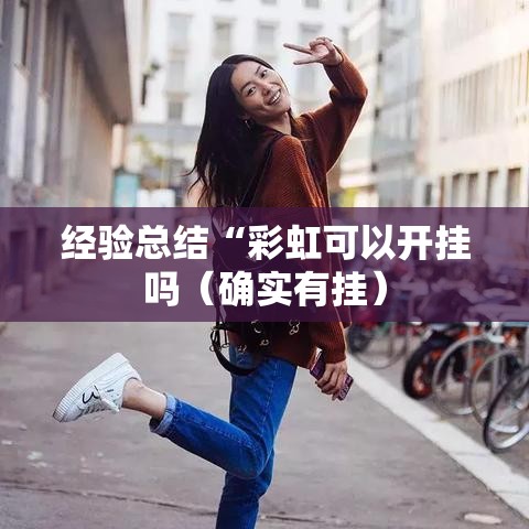 经验总结“彩虹可以开挂吗（确实有挂）