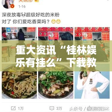 重大资讯“桂林娱乐有挂么”下载教程