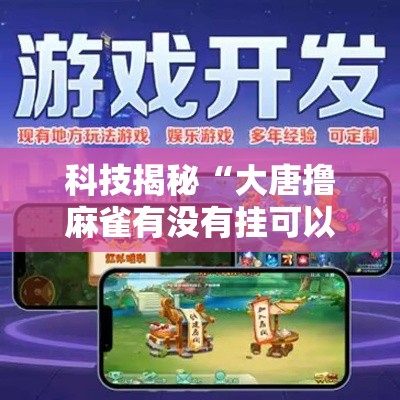 科技揭秘“大唐撸麻雀有没有挂可以开挂的”必胜开挂神器