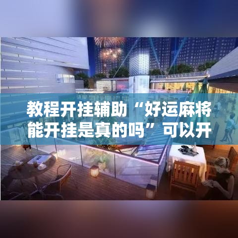 教程开挂辅助“好运麻将能开挂是真的吗”可以开挂