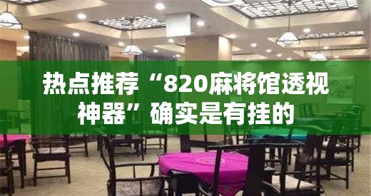 热点推荐“820麻将馆透视神器”确实是有挂的