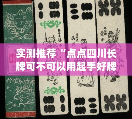 实测推荐“点点四川长牌可不可以用起手好牌挂”(其实有挂)