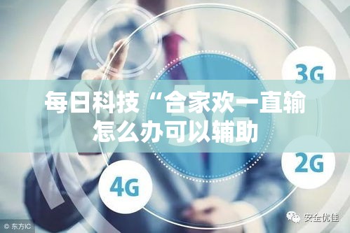 每日科技“合家欢一直输怎么办可以辅助