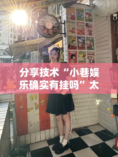 分享技术“小巷娱乐确实有挂吗”太坑了真的有挂