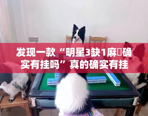 发现一款“明星3缺1麻將确实有挂吗”真的确实有挂