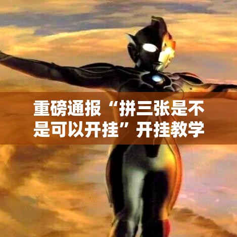 重磅通报“拼三张是不是可以开挂”开挂教学