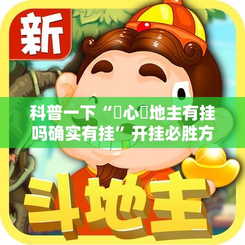 科普一下“開心鬥地主有挂吗确实有挂	”开挂必胜方法