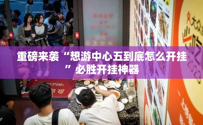 重磅来袭“想游中心五到底怎么开挂	”必胜开挂神器
