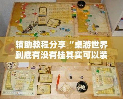 辅助教程分享“桌游世界到底有没有挂其实可以装挂
