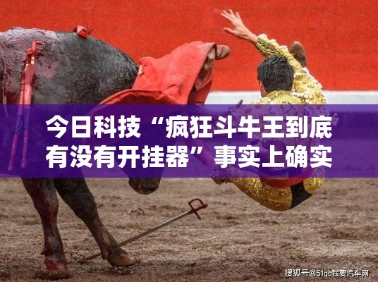 今日科技“疯狂斗牛王到底有没有开挂器	”事实上确实有挂