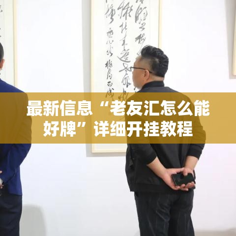 最新信息“老友汇怎么能好牌”详细开挂教程