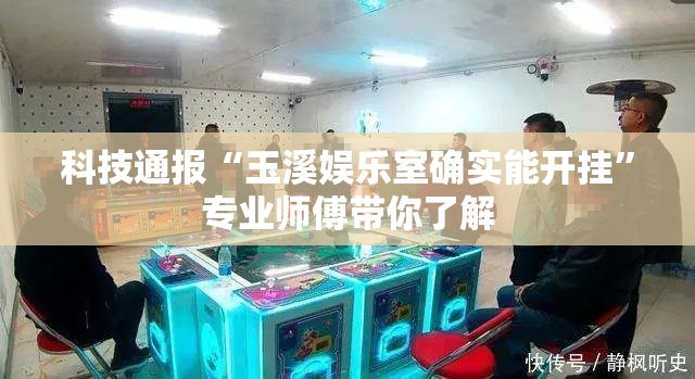 科技通报“玉溪娱乐室确实能开挂”专业师傅带你了解