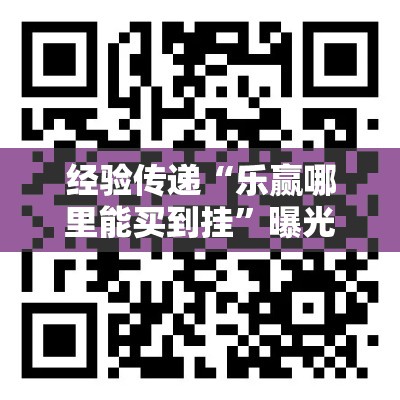 经验传递“乐赢哪里能买到挂”曝光透视猫腻