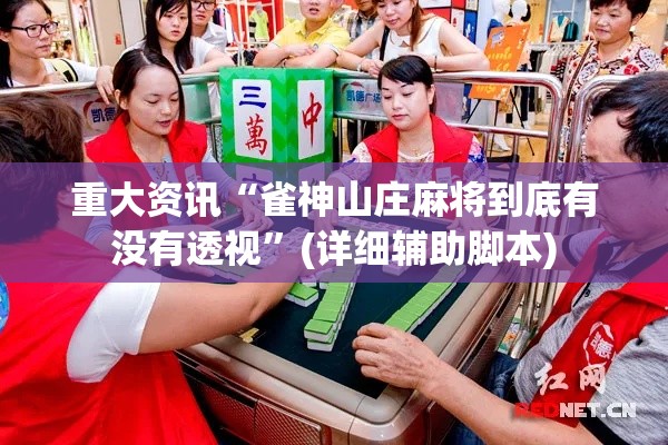 重大资讯“雀神山庄麻将到底有没有透视”(详细辅助脚本)