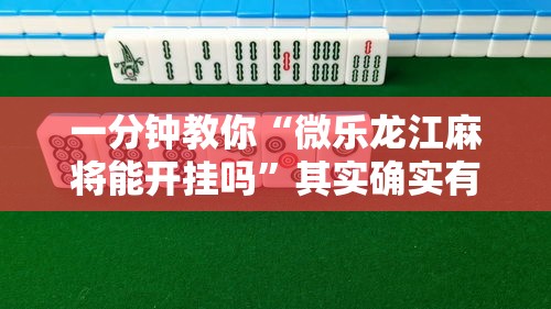 一分钟教你“微乐龙江麻将能开挂吗	”其实确实有挂