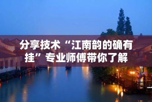 分享技术“江南韵的确有挂”专业师傅带你了解