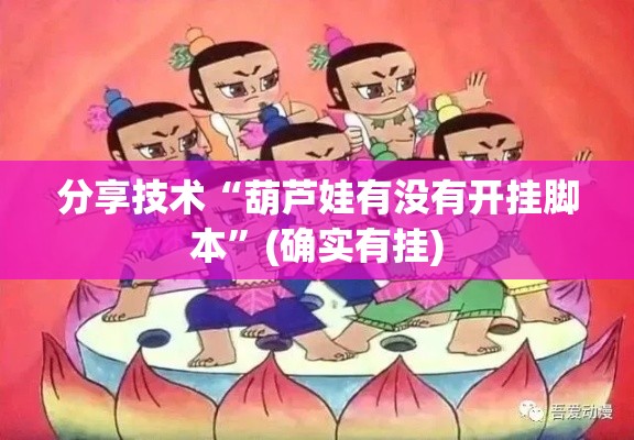 分享技术“葫芦娃有没有开挂脚本	”(确实有挂)