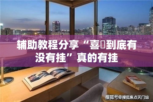 辅助教程分享“喜園到底有没有挂”真的有挂