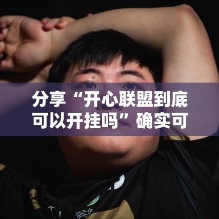 分享“开心联盟到底可以开挂吗”确实可以开挂