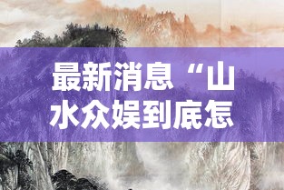 最新消息“山水众娱到底怎么开挂”确实是有挂